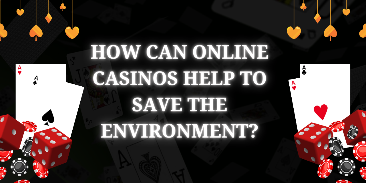 How Can Online Casinos Help to Save the Environment?