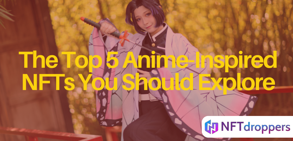 Top 5 Anime-Inspired NFTs You Should Explore