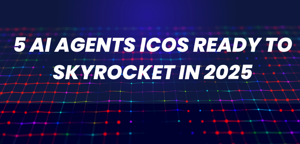 5 AI Agents ICOs Ready to Skyrocket in 2025