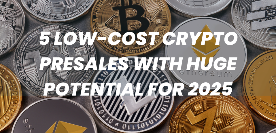 5 Low-Cost Crypto Presales with Huge Potential for 2025