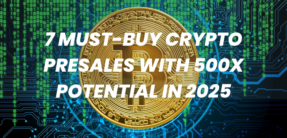 7 Must-Buy Crypto Presales With 500x Potential in 2025