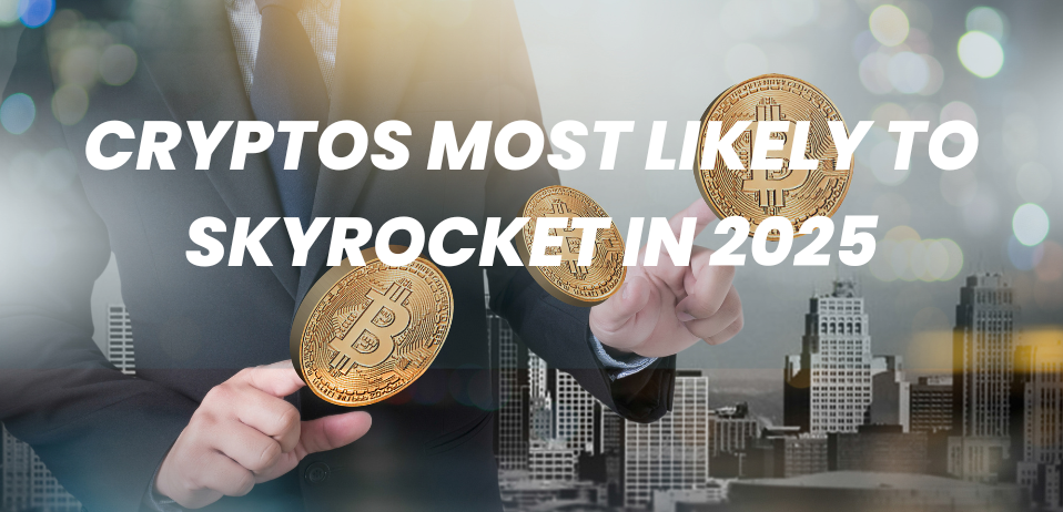 Cryptos Most Likely to Skyrocket in 2025