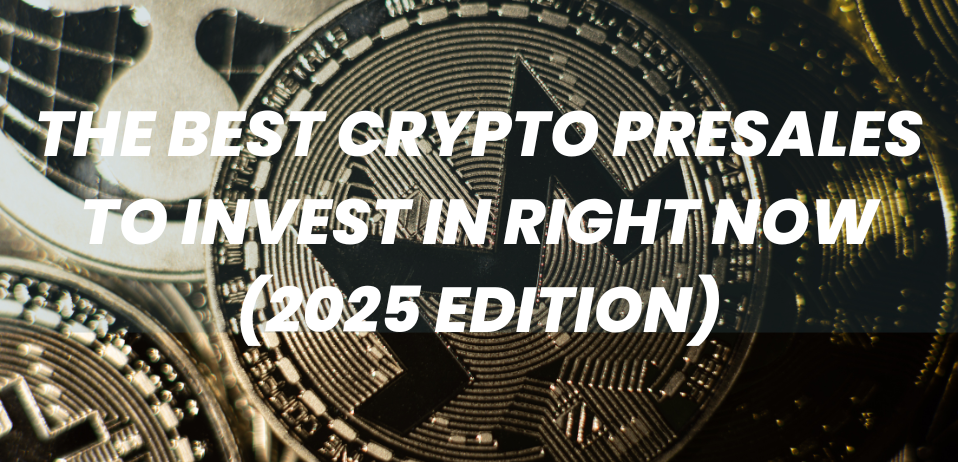 The Best Crypto Presales to Invest in Right Now (2025 Edition)