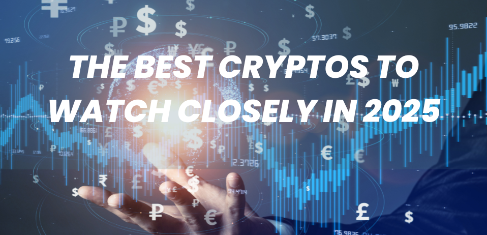 The Best Cryptos to Watch Closely in 2025