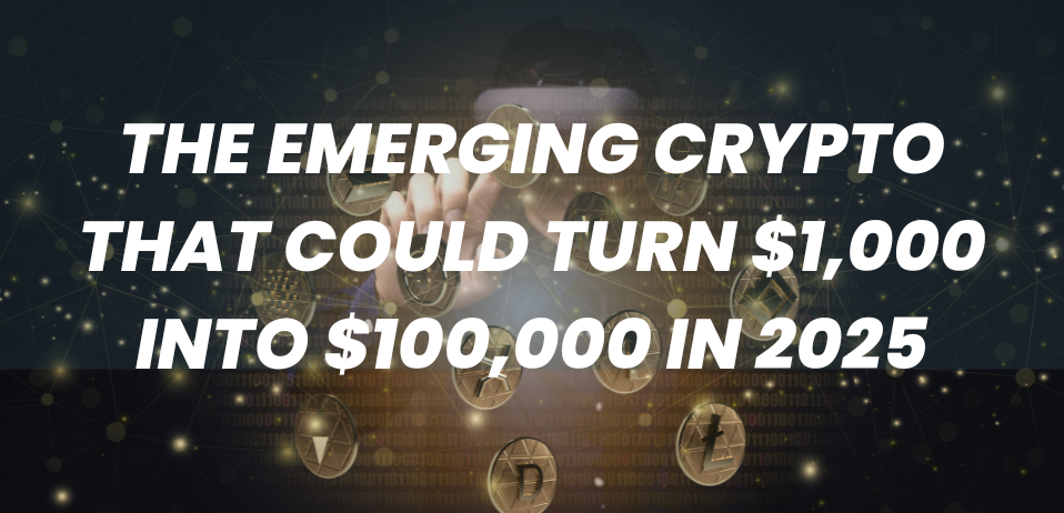 The Emerging Crypto That Could Turn $1,000 into $100,000 in 2025