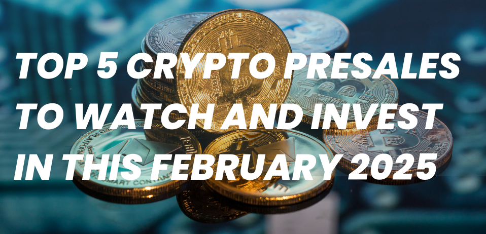 Top 5 Crypto Presales to Watch and Invest in This Feb 2025